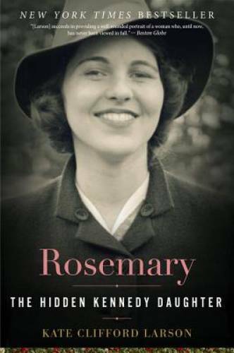 Rosemary: The Hidden Kennedy Daughter – Paperback By Kate Clifford Larson – GOOD